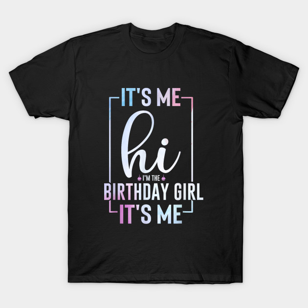 It's Me Hi I'm the Birthday Girl It's Me by lunacreat